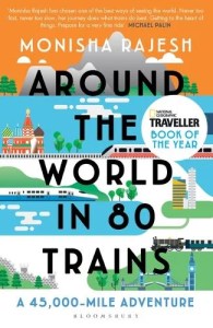Around the World in 80 Trains: A 45,000-Mile Adventure, by Monisha Rajesh
