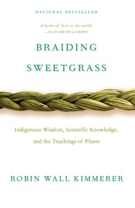 Braiding Sweetgrass: Indigenous Wisdom, Scientific Knowledge and the Teachings of Plants, by Robin Wall Kimmerer