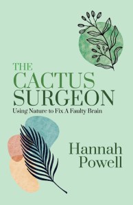 The Cactus Surgeon: Using Nature to Fix A Faulty Brain, by Hannah Powell