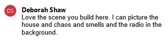 Love the scene you build here. I can picture the house and chaos and smells and the radio in the background.