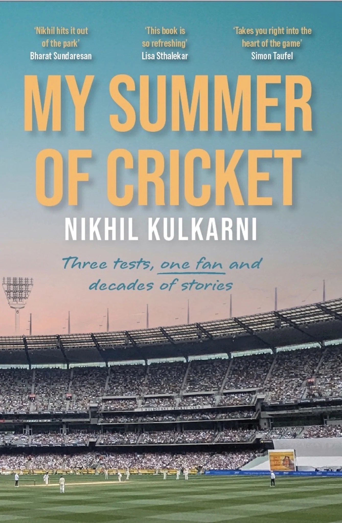 My Summer of Cricket: Three Tests, One Fan and Decades of Stories, by Nikhil Kulkarni
